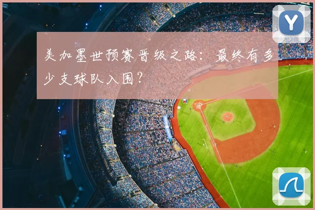 美加墨世预赛晋级之路:最终有多少支球队入围?