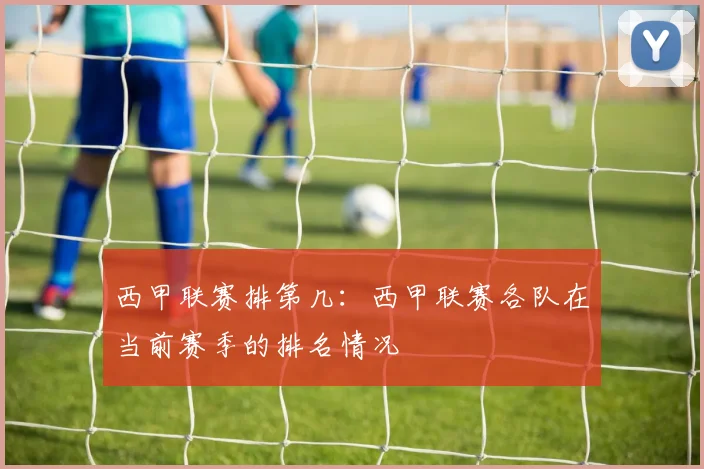西甲联赛排第几：西甲联赛各队在当前赛季的排名情况